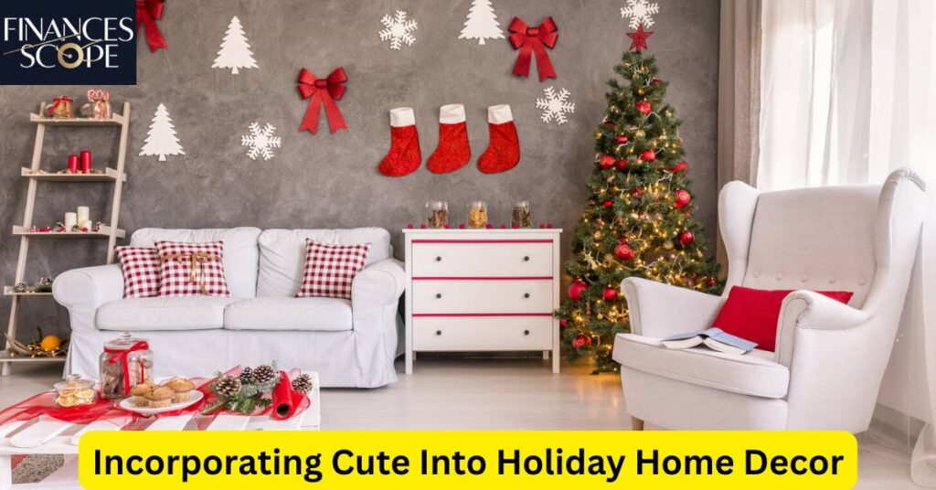 Incorporating Cute Into Holiday Home Decor